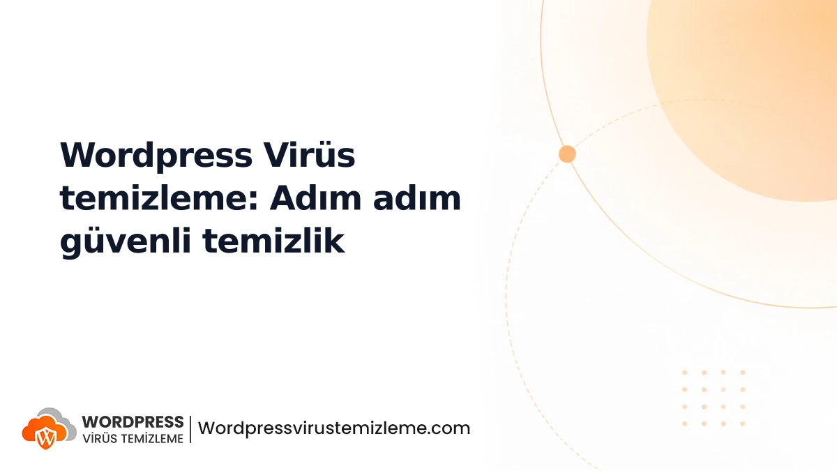 Wordpress Virüs temizleme: Adım adım güvenli temizlik